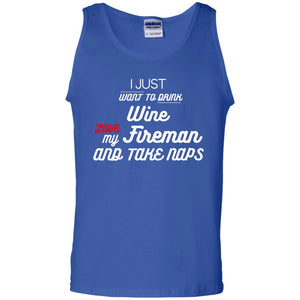 I Just Want To Drink Wine Love My Fireman And Take Naps ShirtG220 Gildan 100% Cotton Tank Top