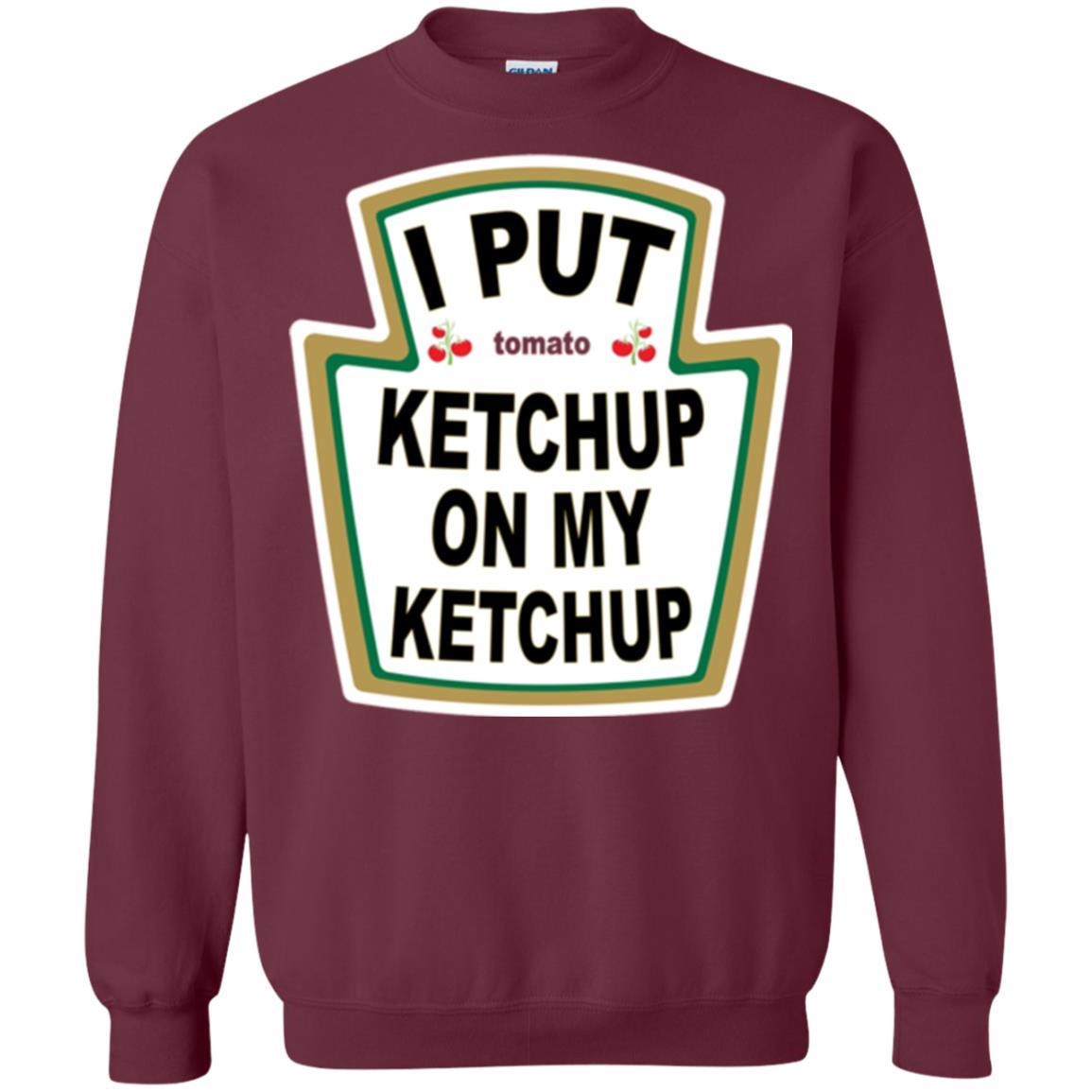 Tomato T-shirt I Put Ketchup On My Ketchup T-shirt Maroon