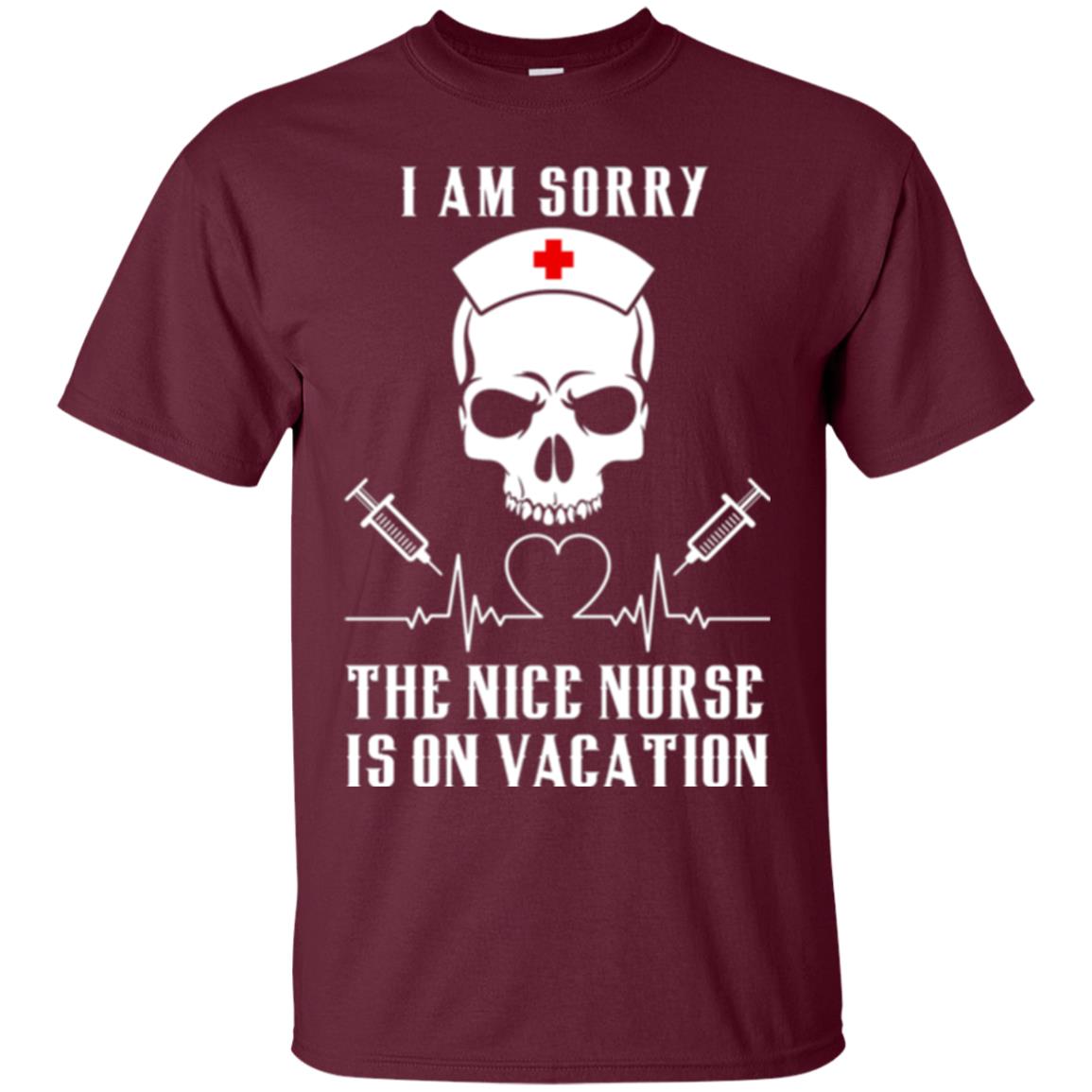 I Am Sorry The Nice Nurse Is On Vacation Nurse T-shirt Maroon