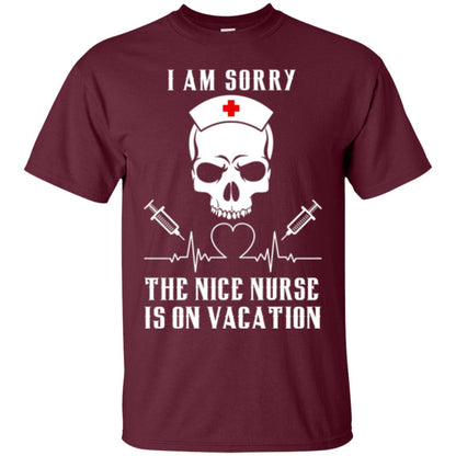 I Am Sorry The Nice Nurse Is On Vacation Nurse T-shirt Maroon
