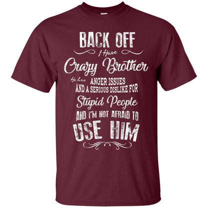 Back Off I Have A Crazy Brother And I'm Not Afraid To Use Him Sibling Quote My Brother Shirt Maroon
