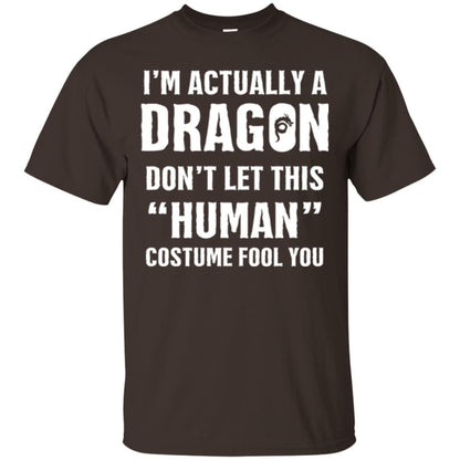Im Actually A Dragon Dont Let This Human Custome Fool You T-shirt Dark Chocolate