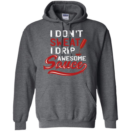 I Don't Sweat I Drip Awesome Sauce Shirt Dark Heather