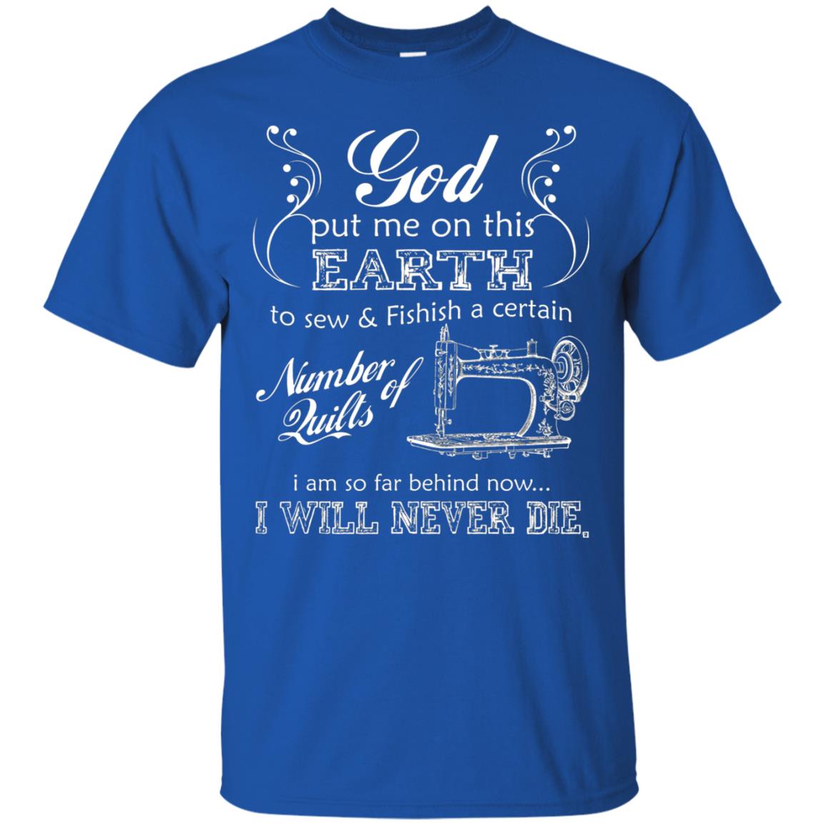 God Put Me On This Earth To Sew And Finish A Certain T-shirt Royal