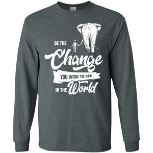 Be The Change You Wish To See In The World ShirtG240 Gildan LS Ultra Cotton T-Shirt