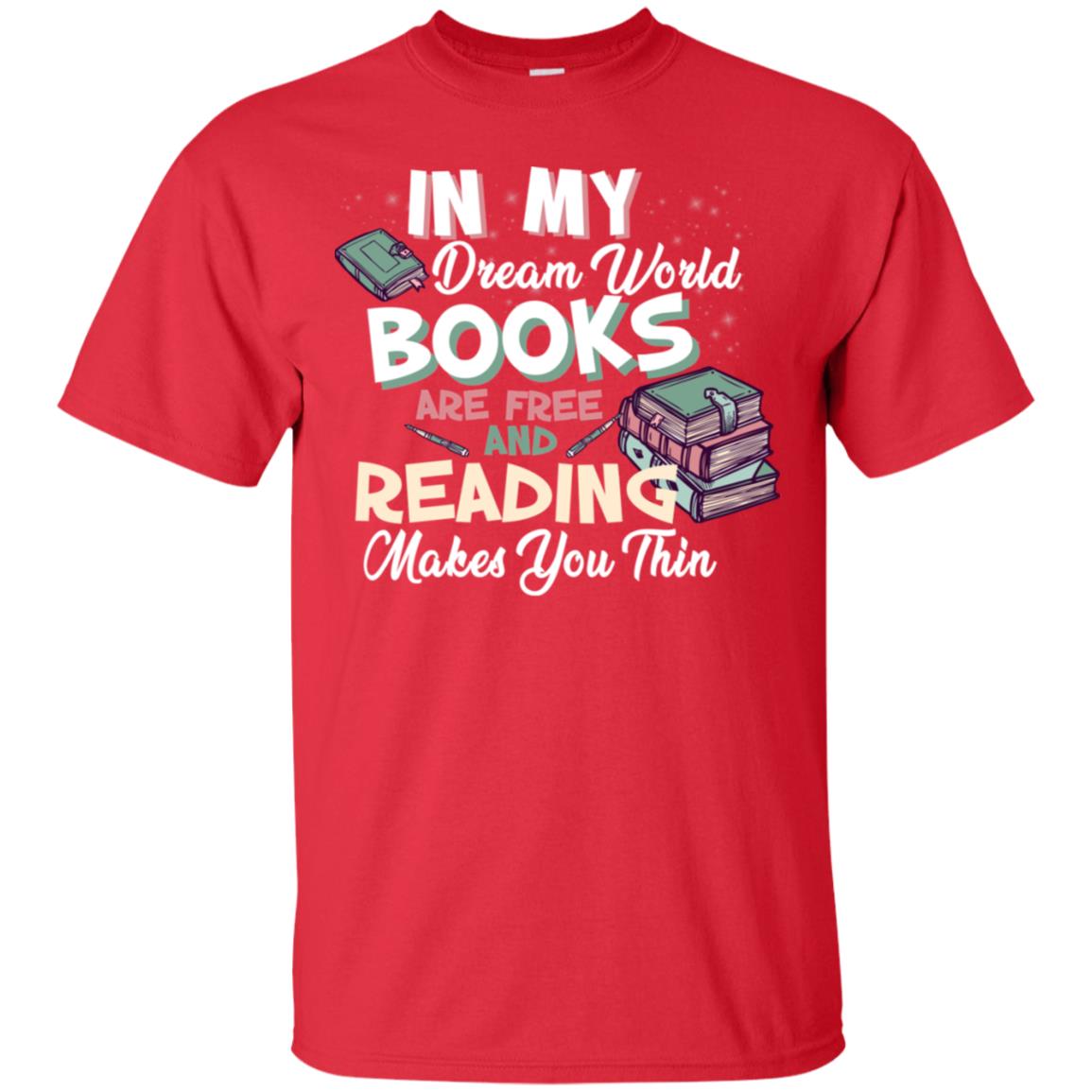 In My Dream World Books Are Free And Reading Makes You Thin Reading Book Lovers Shirt Red