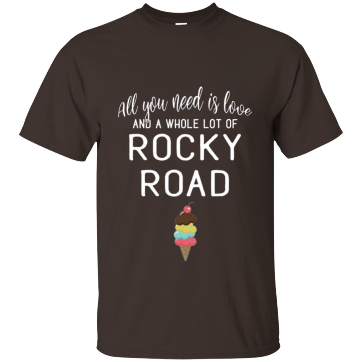 Dessert Lover T-shirt All You Need Is Love And A Whole Lot Of Rocky Road Dark Chocolate