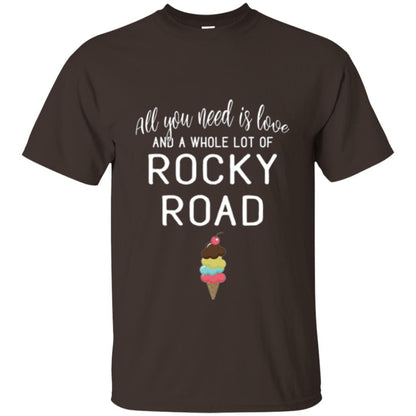 Dessert Lover T-shirt All You Need Is Love And A Whole Lot Of Rocky Road Dark Chocolate