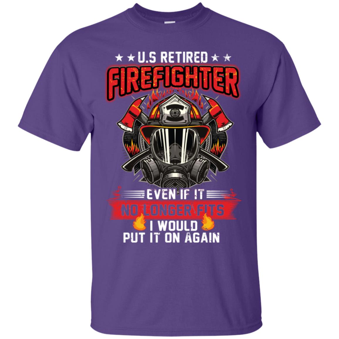 U.s Retired Firefighter Even If It No Longer Fits I Would Put It On Again Shirt Purple