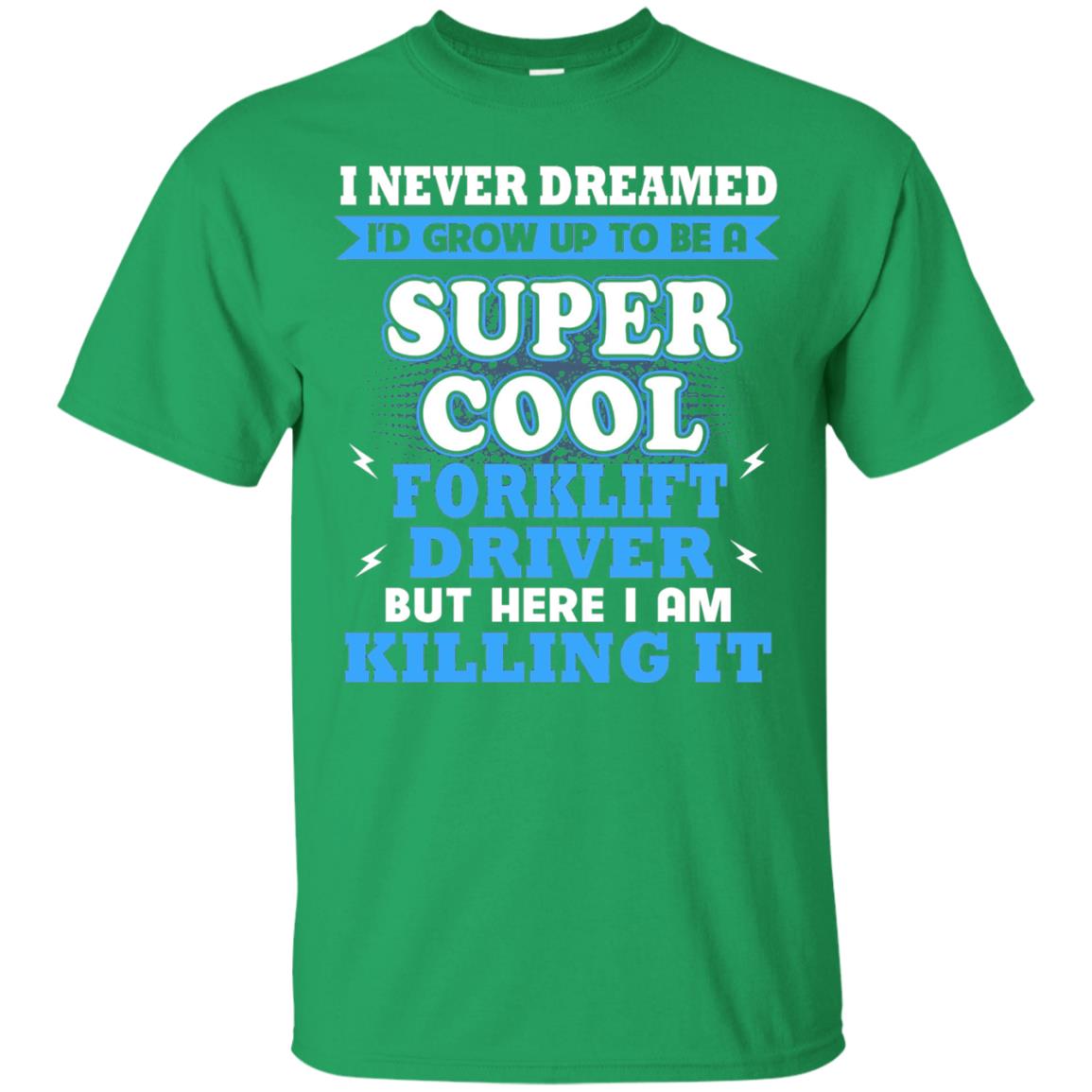 I Never Dreamrd I_d Grow Up To Be A Super Cool Forklift Driver Shirt Irish Green