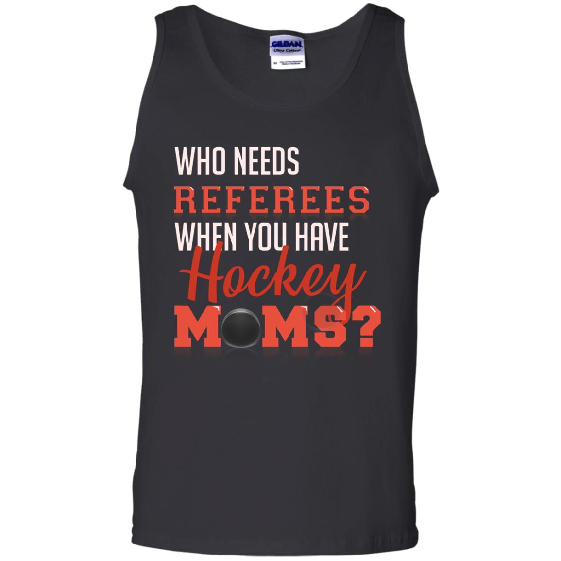 Who Needs Referees When You Have Hockey Moms ShirtG220 Gildan 100% Cotton Tank Top