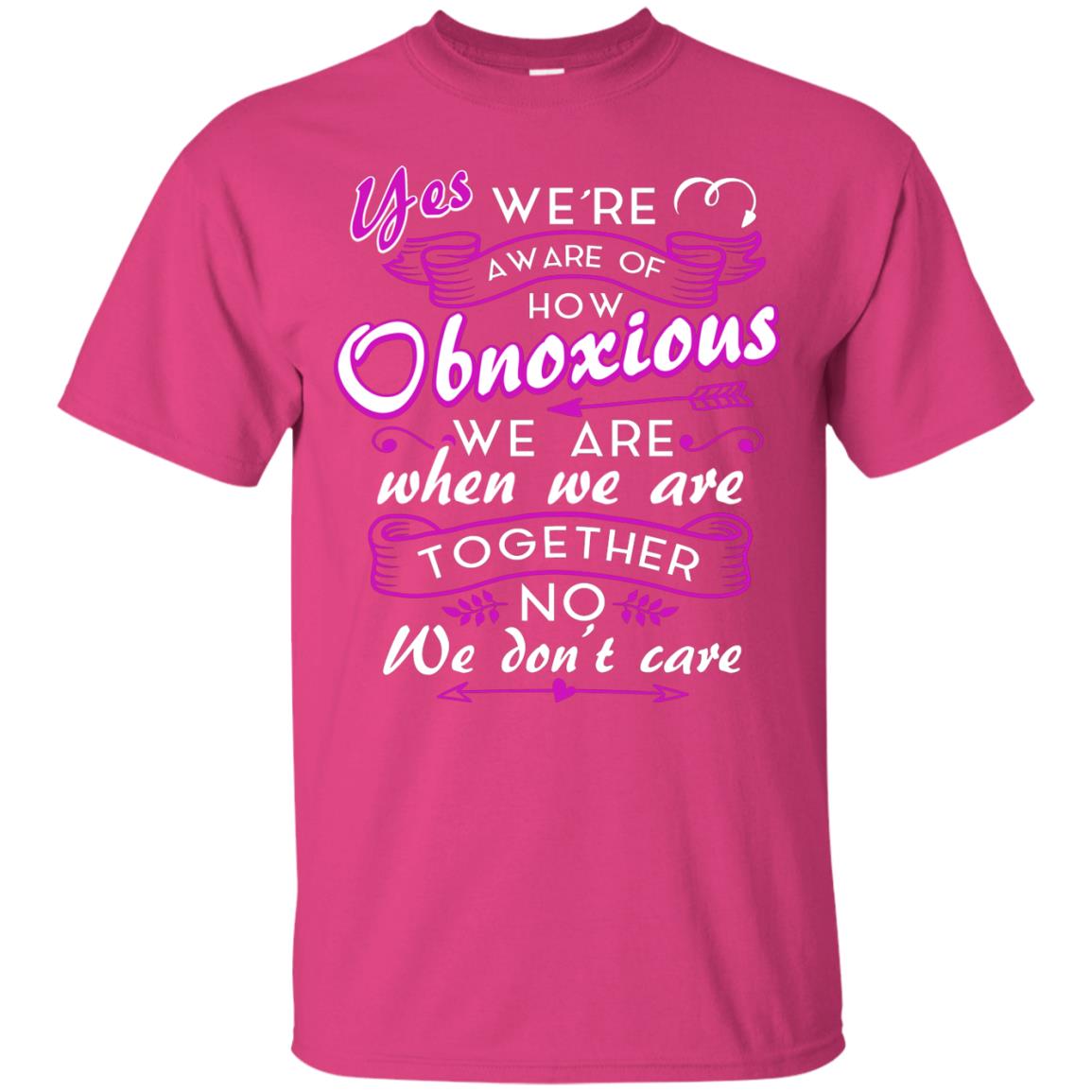 Yes We_re Aware Of How Obnoxious Funny Friendship T-shirt Heliconia