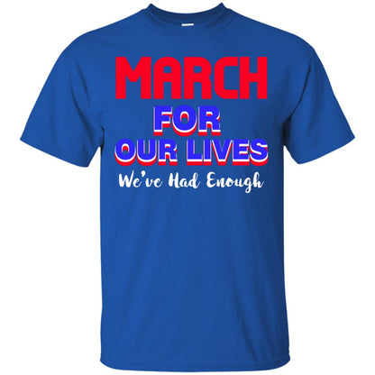 March For Our Lives We_ve Had Enough Gun Controls T-shirt Royal