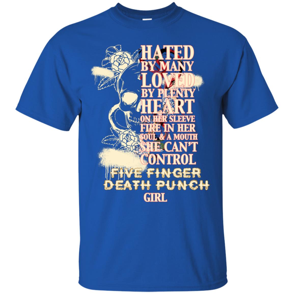 Hated By Many Loved By Plenty Heart On Her Sleeve Fire In Her Soul And Mouth She Can't Control Five Finger Death Punch Girl Royal