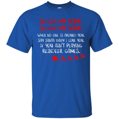 Sleigh My Nam When No One Around You Saying Baby I Love You If You Ain't Playing Reindeer Games Shirt Royal