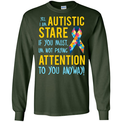 Autistic T-shirt Yes, I Am Autistic Stare If You Must, I'm Not Paying Attention To You Anyway Forest Green