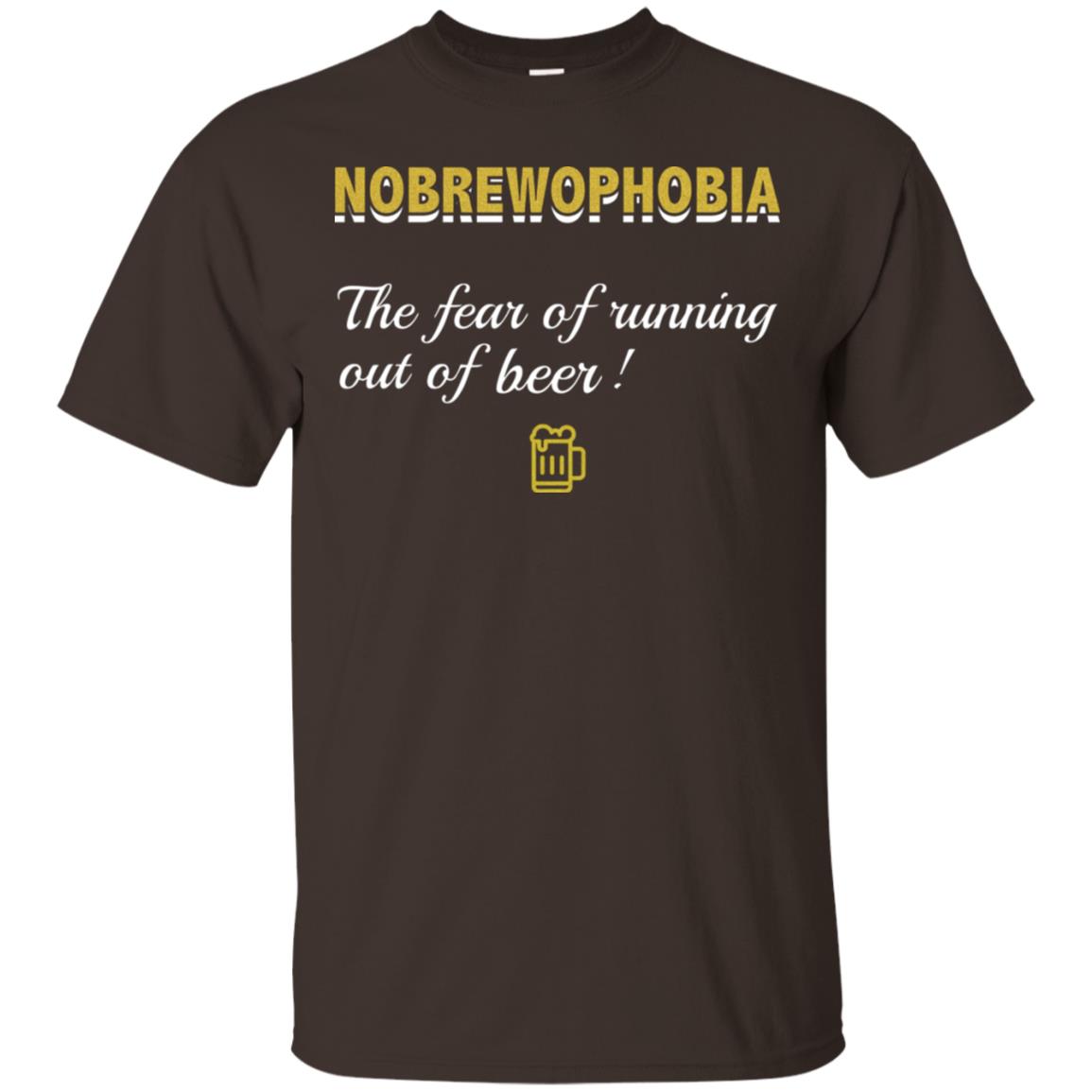 Nobrewophobia The Fear Of Running Out Of Beer Shirt Dark Chocolate