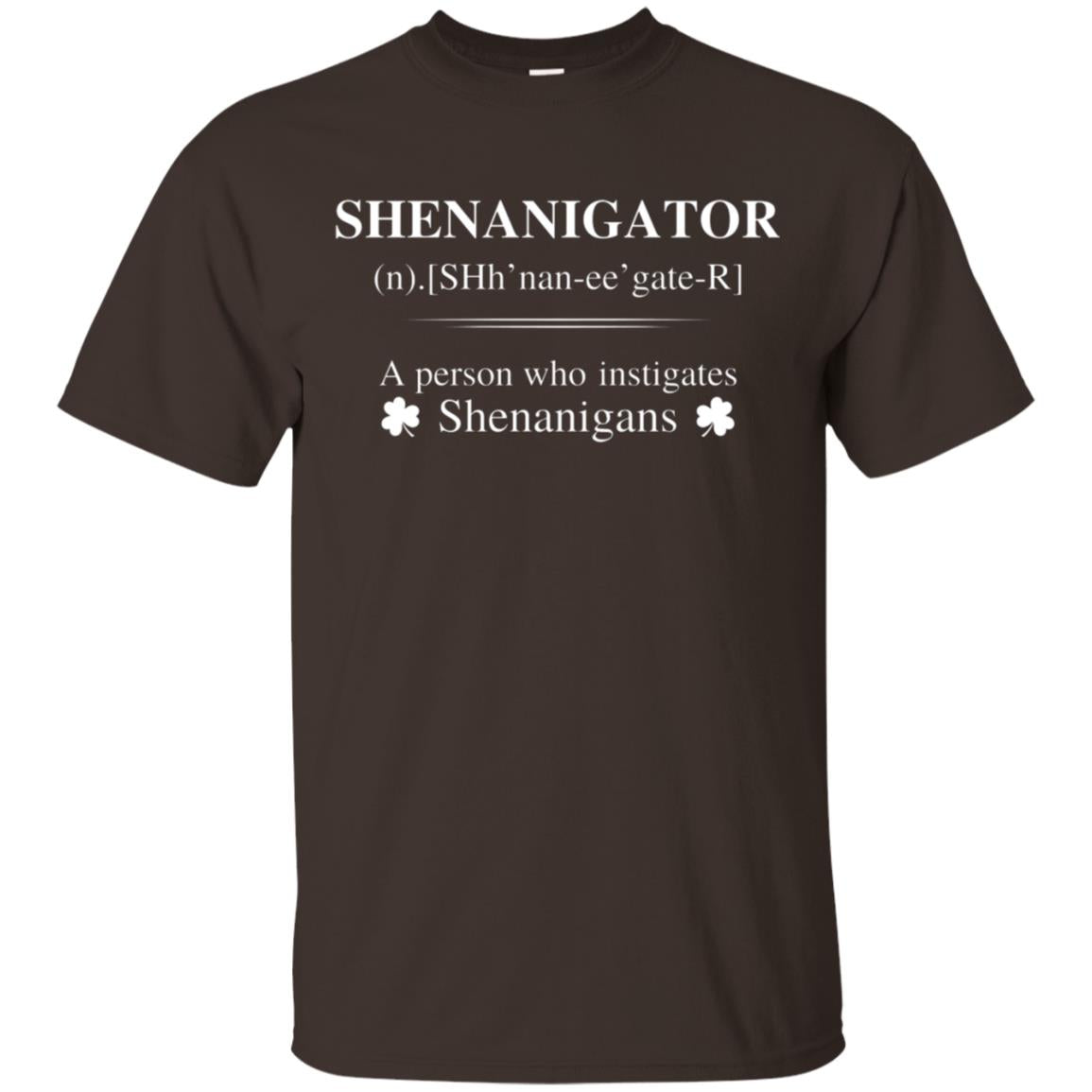 Shenanigators Definition A Person Who Instigates Shenanigans Irish Shirt Dark Chocolate