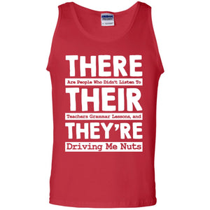 There Are People Who Didn't Listen To Their Teachers Grammar Lessons, And They're Driving Me Nuts TshirtG220 Gildan 100% Cotton Tank Top
