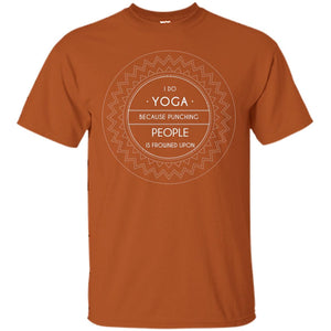 I Do Yoga Because Punching People Is Frowned Upon Yoga Lovers ShirtG200 Gildan Ultra Cotton T-Shirt