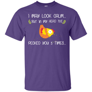 I May Look Calm But In My Head I've Pecked You 3 Times Best Quote ShirtG200 Gildan Ultra Cotton T-Shirt