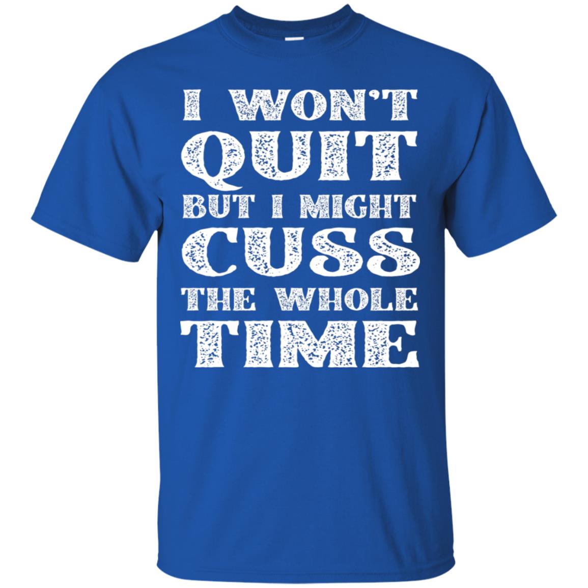 I Won't Quit But I Might Cuss The Whole Time Shirt Royal