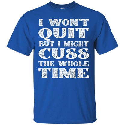 I Won't Quit But I Might Cuss The Whole Time Shirt Royal