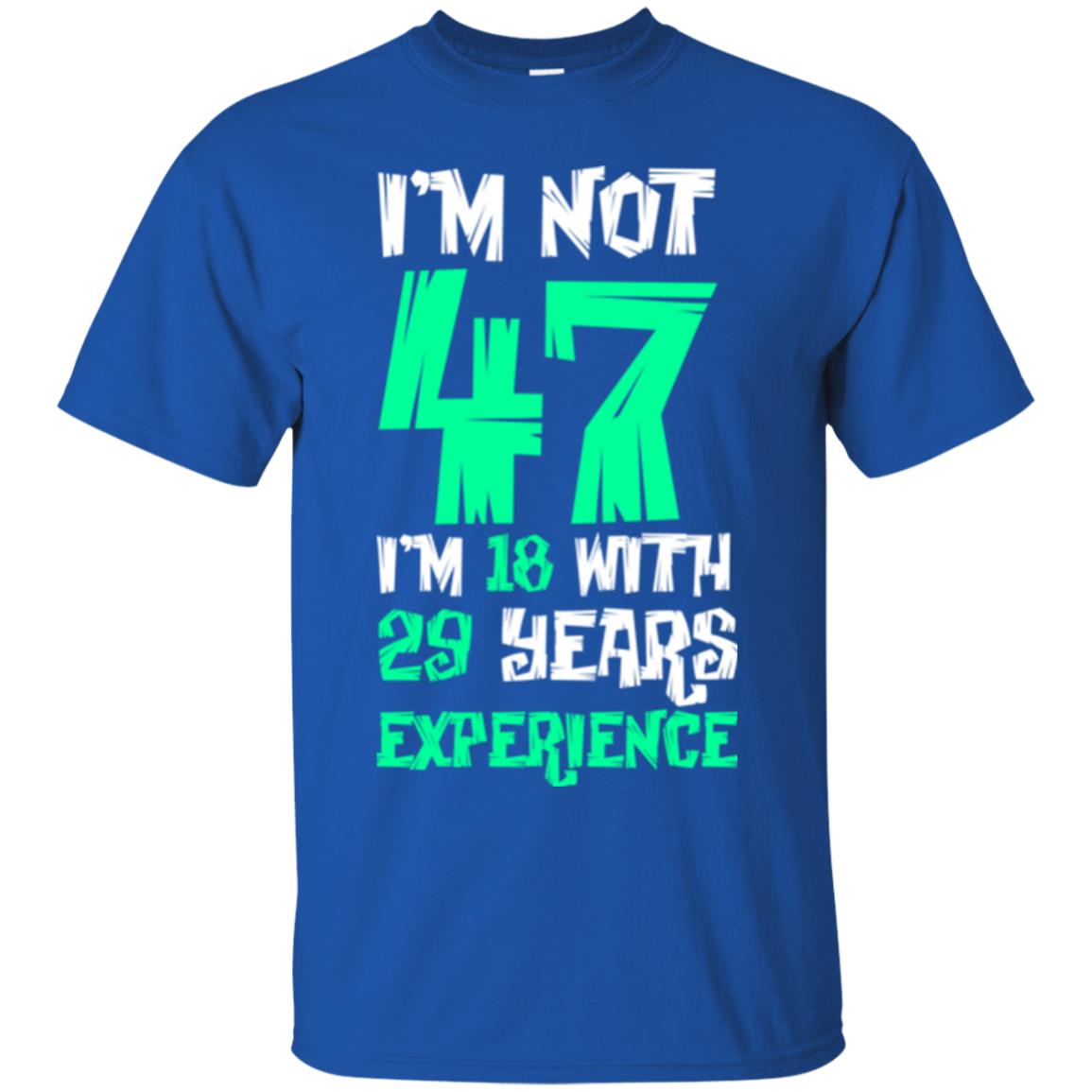 Birthday T-shirt I’m Not 47 I’m 18 With 29 Years Experience Royal