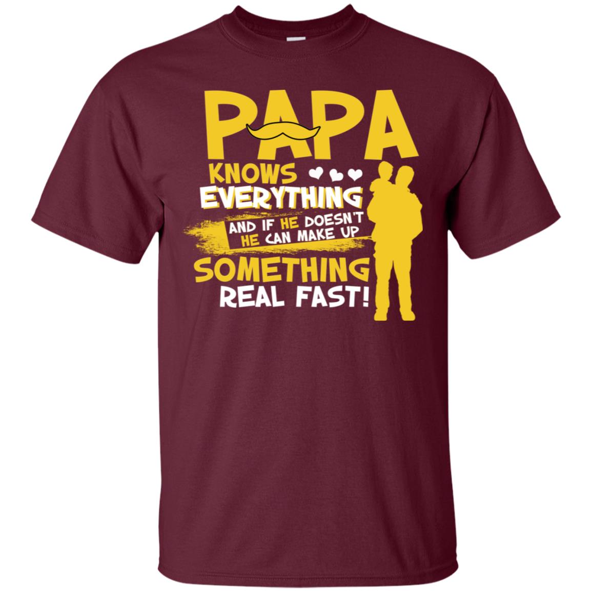Papa Knows Everything And If He Doesn't He Can Make Up Something Real Fast Shirt Maroon