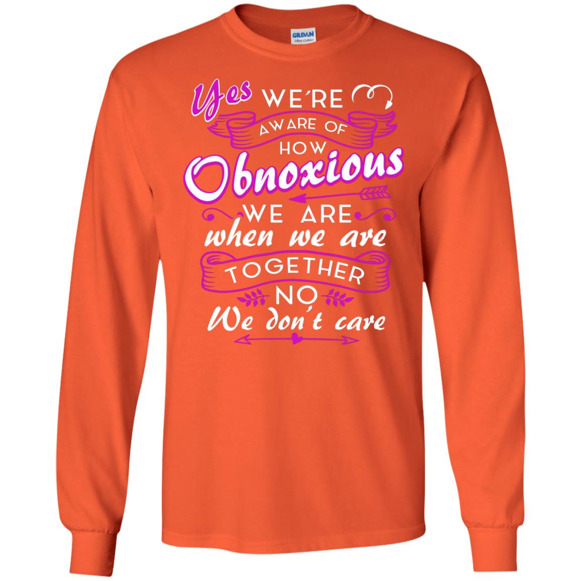 Yes We_re Aware Of How Obnoxious Funny Friendship T-shirt Orange
