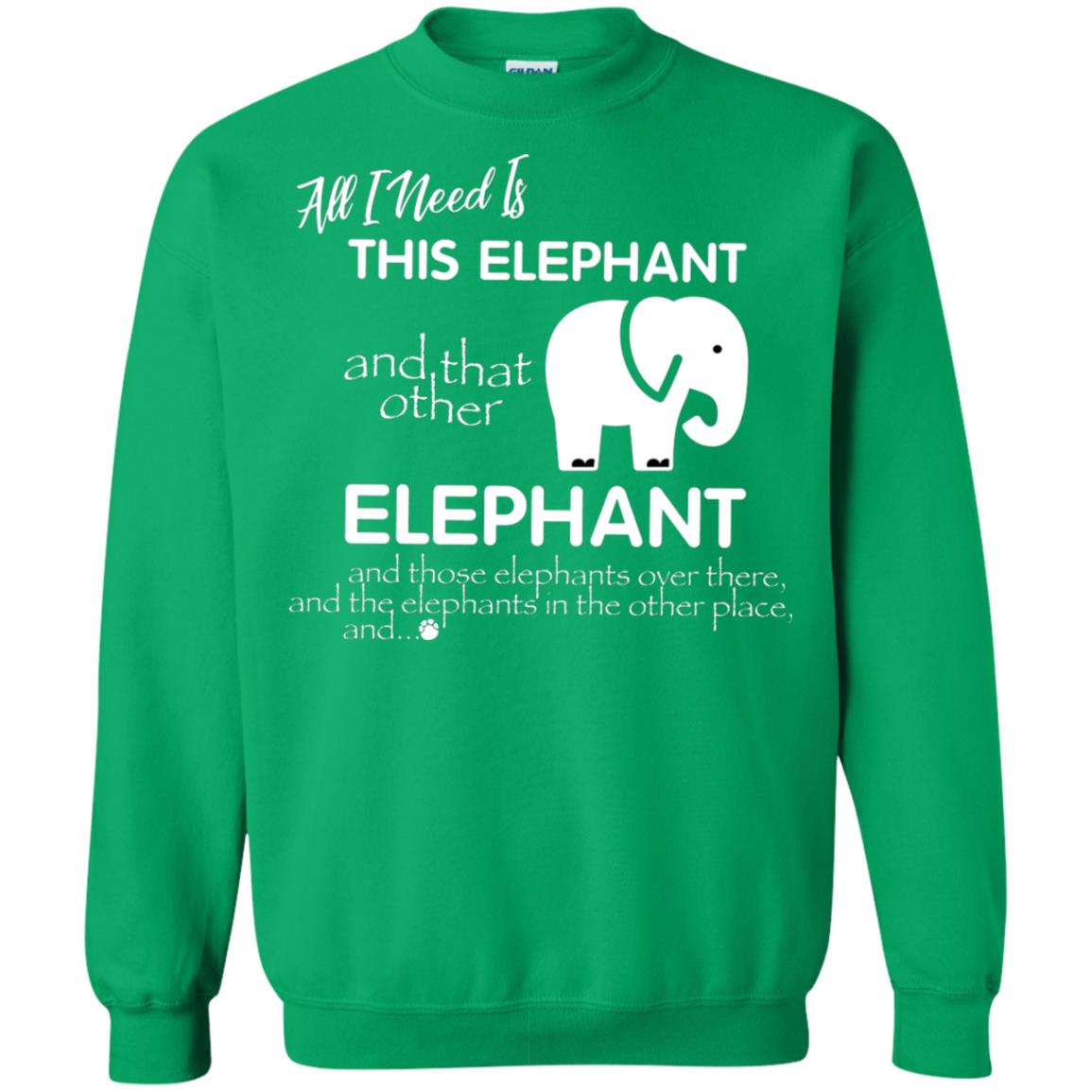 All I Need Is This Elephant And That Other Elephant Shirt For Elephant Lovers Irish Green