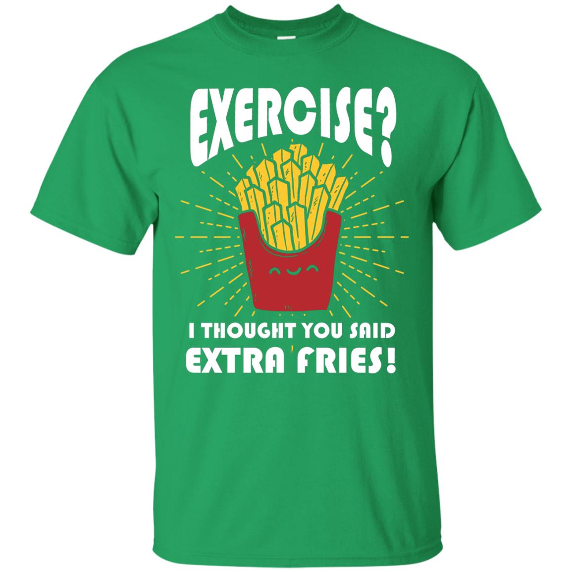 Exercise I Thought You Said Extra Fries Funny Fitness Gift Shirt For Personal Trainer Irish Green