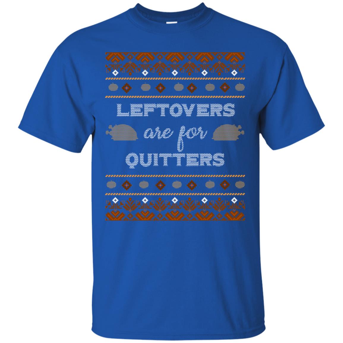 Leftovers Are For Quitters Thanksgiving Gift Shirt For Mens Or Womens Royal