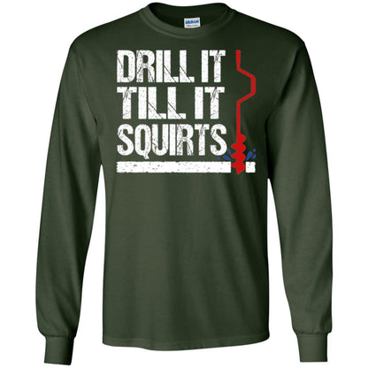 Ice Fishing T-shirt Drill It Till It Squirts Forest Green