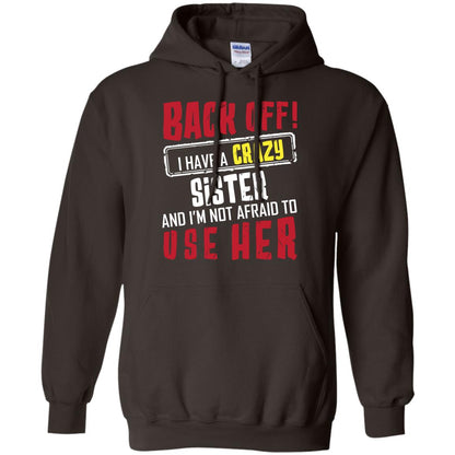 Back Off I Have A Crazy Sister And I_m Not Afraid To Use Her Sister Shirt Dark Chocolate