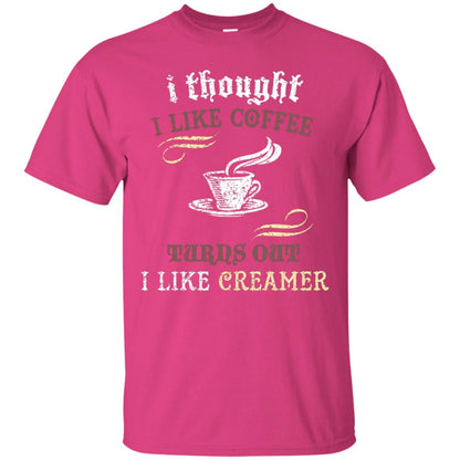 I Thoungt I Like Coffee Tunrs Out I Like Creamer Shirt Heliconia