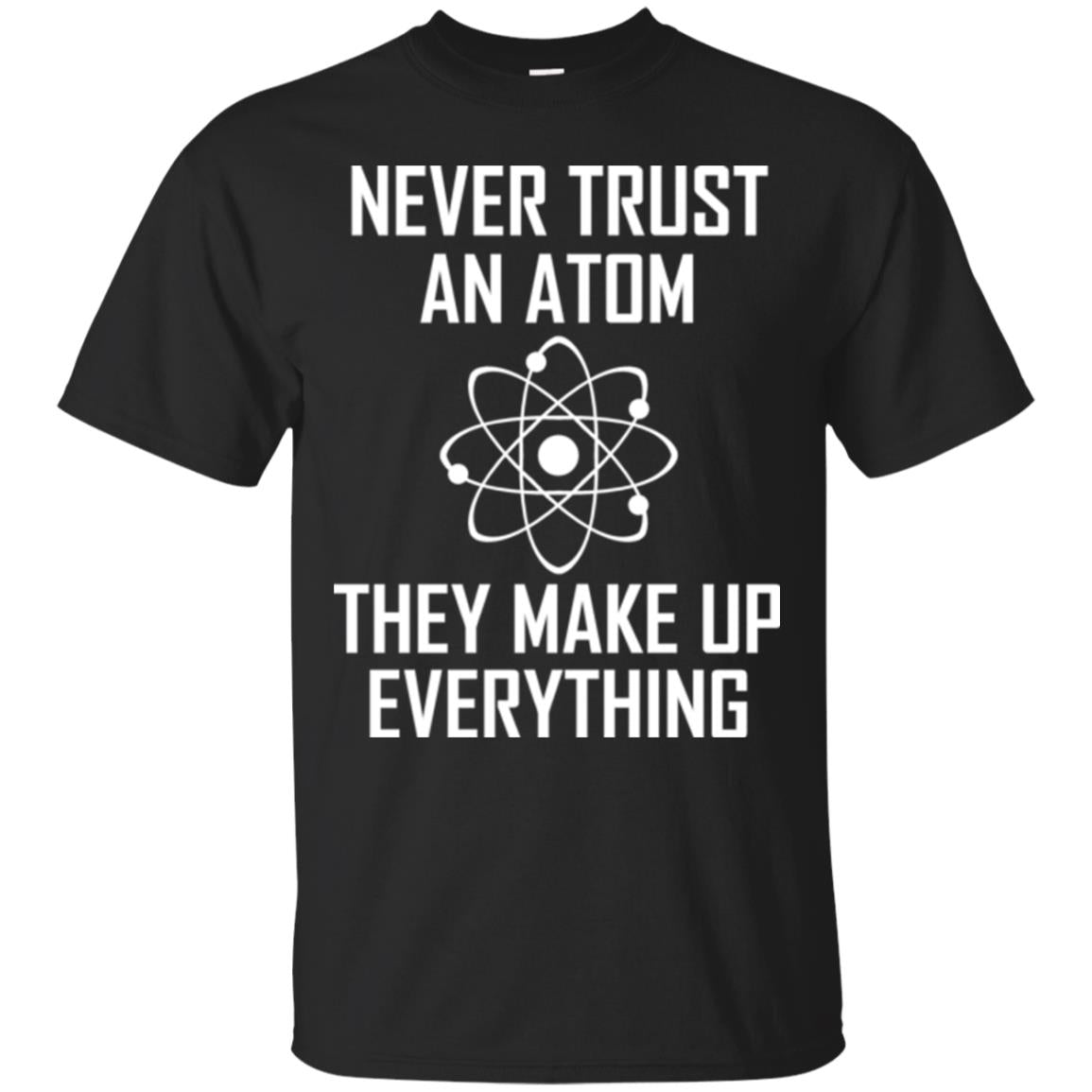 Never Trust An Atom They Make Up Everything Shirt Black
