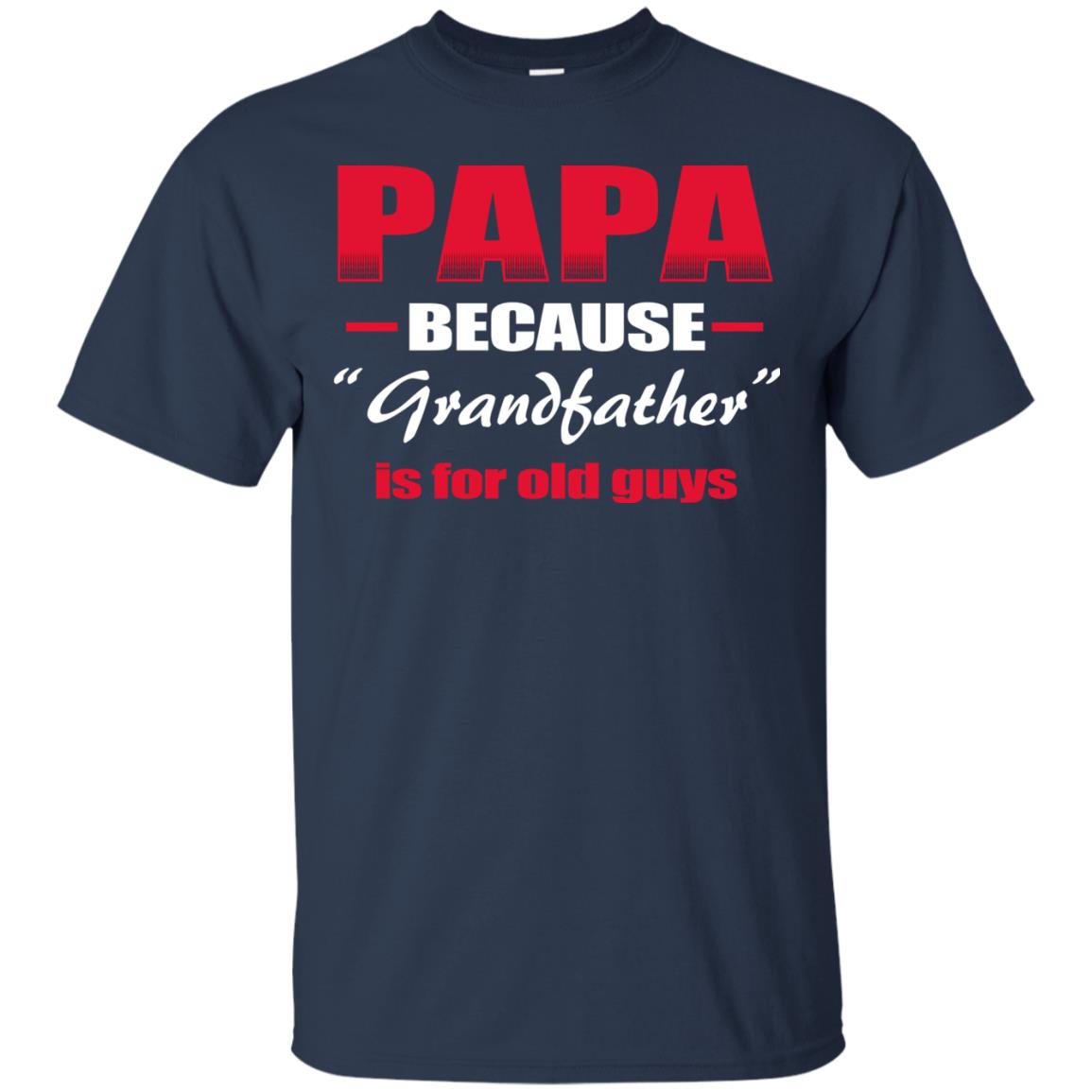 Papa Because Grandfather Is For Old Guys Grandpas Shirt Navy