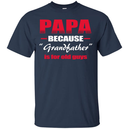Papa Because Grandfather Is For Old Guys Grandpas Shirt Navy