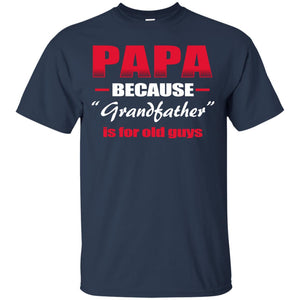 Papa Because Grandfather Is For Old Guys Grandpas ShirtG200 Gildan Ultra Cotton T-Shirt