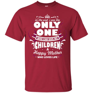 In The End I Am The Only One Who Can Give My Children A Happy Mother Who Loves LifeG200 Gildan Ultra Cotton T-Shirt