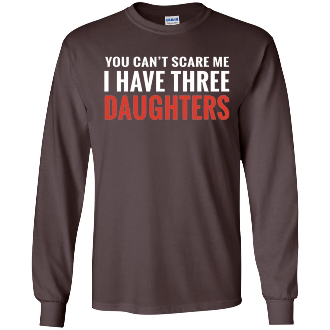 Family T-shirt You Can't Scare Me I Have Three Daughters Dark Chocolate