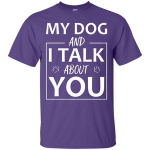 My Dog And I Talk About You ShirtG200 Gildan Ultra Cotton T-Shirt