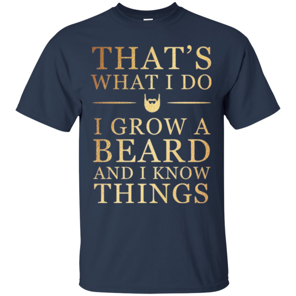 Beard T-shirt That_s What I Do I Grow A Beard And I Know Things Navy