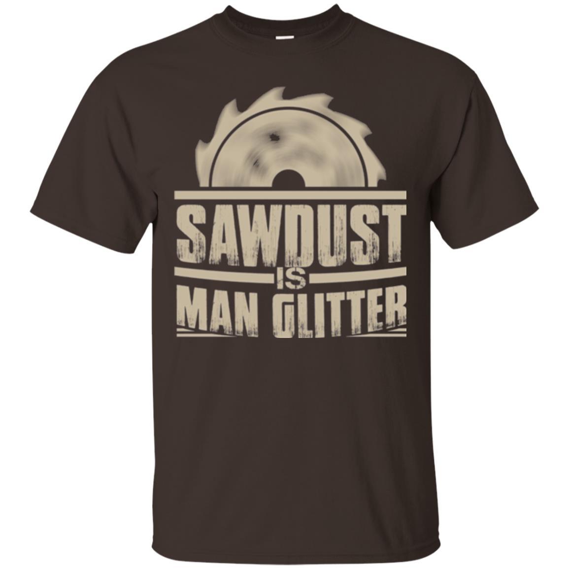 Woodworking T-shirt Saw Dust Is Man Glitter Dark Chocolate