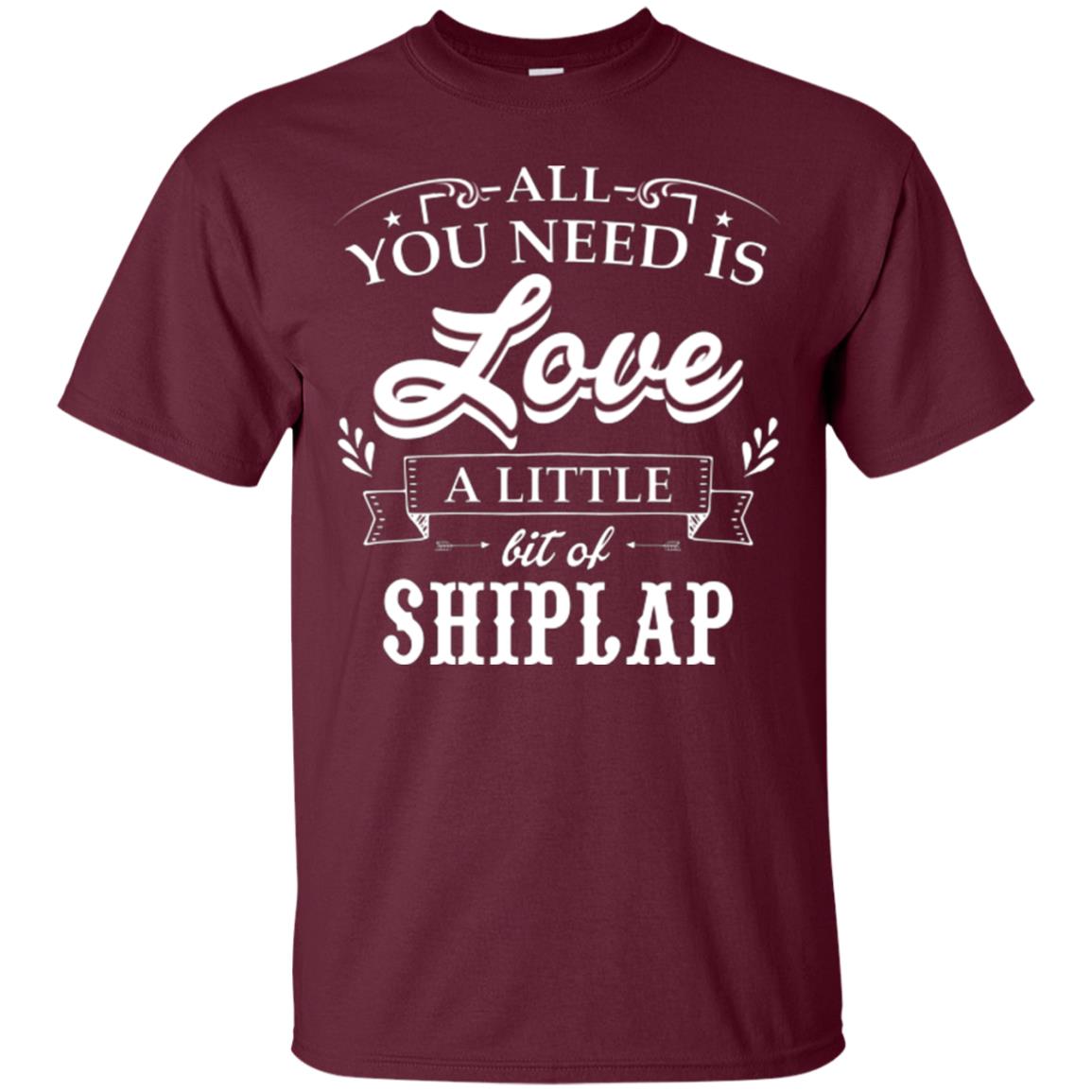 All You Need Is Love A Little Bit Of Shiplap Fixer-upper T-shirt Maroon