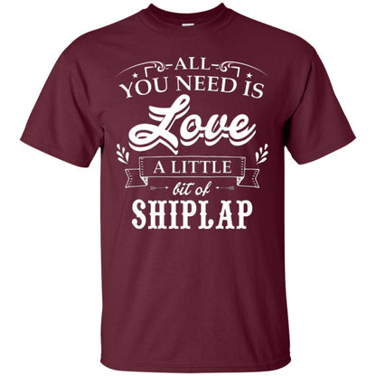 All You Need Is Love A Little Bit Of Shiplap Fixer-upper T-shirt Maroon