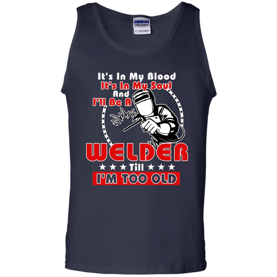 It's In My Blood It's In My Soul And I'll Be A Welder Till I'm Too Old Shirt Navy