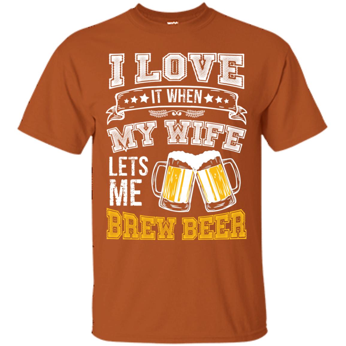 I Love It When My Wife Lets Me Brew Beer Shirt For Husband Texas Orange