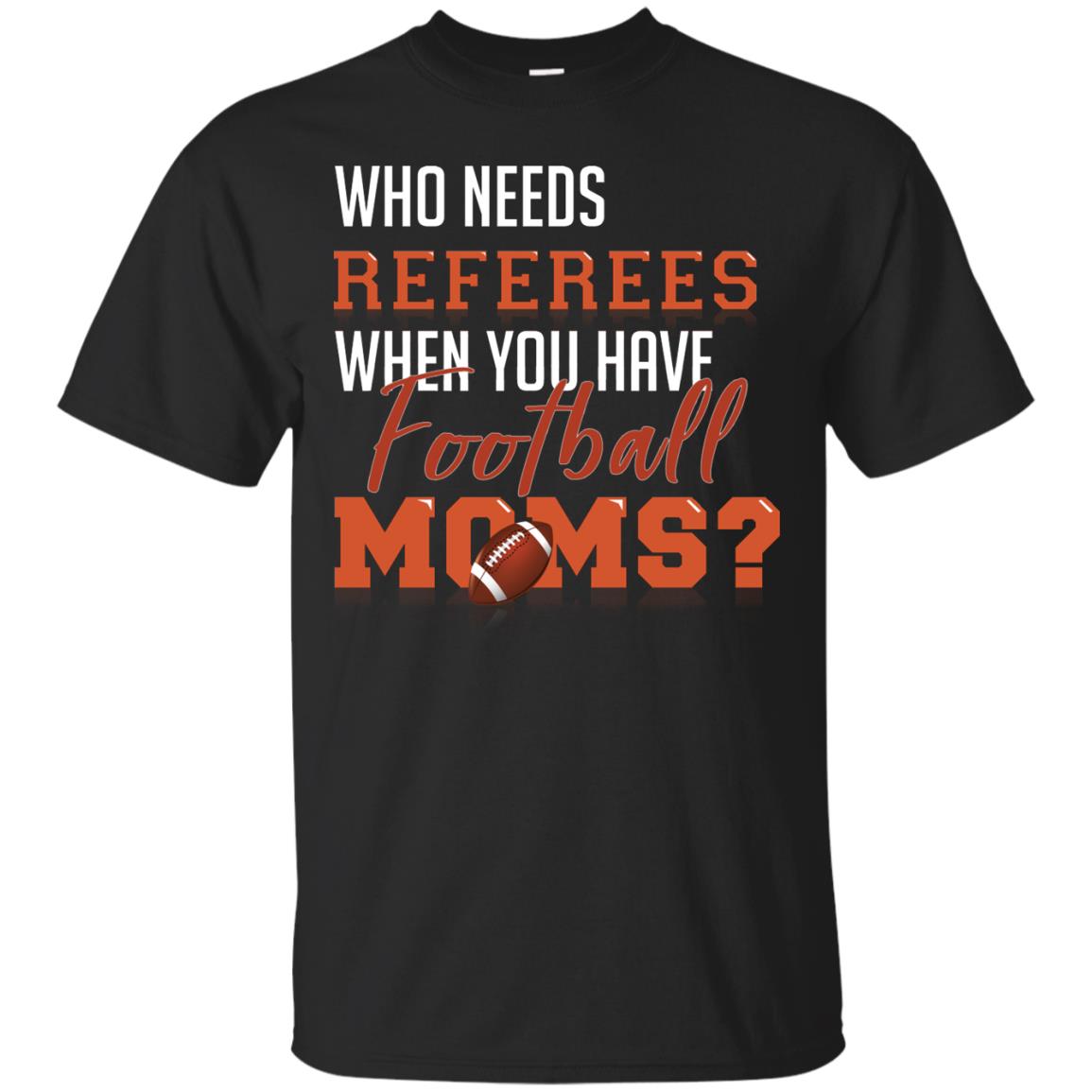 Who Needs Referees When You Have Football Moms Shirt Black
